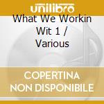 What We Workin Wit 1 / Various cd musicale di Various Artists