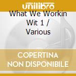 What We Workin Wit 1 / Various cd