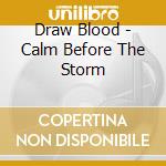 Draw Blood - Calm Before The Storm cd musicale di Draw Blood