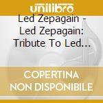 Led Zepagain - Led Zepagain: Tribute To Led Zeppelin cd musicale di Led Zepagain