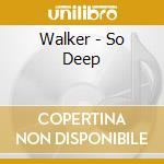 Walker - So Deep cd musicale di Walker