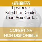 Epsilons - Killed Em Deader Than Asix Card Po Ker H