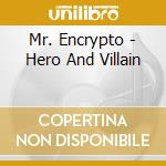 Mr. Encrypto - Hero And Villain cd musicale di Mr. Encrypto