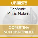 Elephonic - Music Makers cd musicale di Elephonic