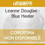 Leanne Douglas - Blue Heeler cd musicale di Leanne Douglas