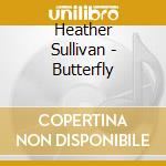 Heather Sullivan - Butterfly cd musicale di Heather Sullivan