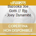Bazooka Joe Gotti  // Bjg - Joey Dynamite cd musicale di Bazooka Joe Gotti  // Bjg
