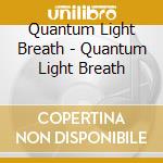 Quantum Light Breath - Quantum Light Breath cd musicale di Quantum Light Breath