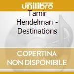 Tamir Hendelman - Destinations cd musicale di Hendelman Tamir