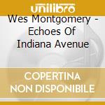Wes Montgomery - Echoes Of Indiana Avenue cd musicale di Wes Montgomery