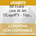 Bill Evans - Live At Art D'Lugoff'S - Top Of The Gate (3Lp) cd musicale di Bill Evans