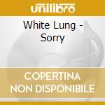 White Lung - Sorry cd musicale di Lung White