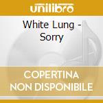 White Lung - Sorry cd musicale di White Lung