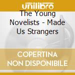 The Young Novelists - Made Us Strangers cd