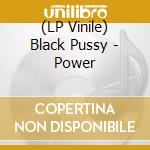 (LP Vinile) Black Pussy - Power lp vinile di Black Pussy