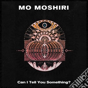 Mo Moshiri - Can I Tell You Something? cd musicale
