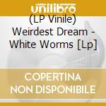 (LP Vinile) Weirdest Dream - White Worms [Lp] vinile
