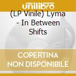 (LP Vinile) Lyma - In Between Shifts vinile