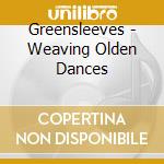 Greensleeves - Weaving Olden Dances cd musicale di Greensleeves