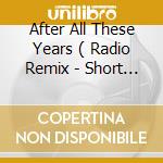 After All These Years ( Radio Remix - Short / Original Radio Edit ) / We Get You Hight / After All T cd