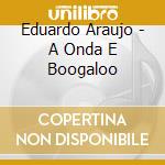 Eduardo Araujo - A Onda E Boogaloo cd