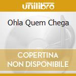 Ohla Quem Chega cd
