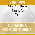 Vhs Or Beta - Night On Fire cd