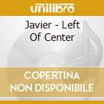 Javier - Left Of Center cd