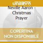 Neville Aaron - Christmas Prayer cd musicale di Neville Aaron