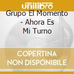 Grupo El Momento - Ahora Es Mi Turno cd