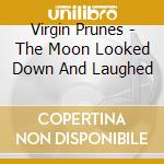 Virgin Prunes - The Moon Looked Down And Laughed cd