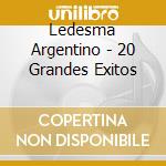 Ledesma Argentino - 20 Grandes Exitos cd musicale di Ledesma Argentino