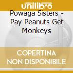 Powaga Sisters - Pay Peanuts Get Monkeys cd