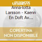 Anna-lotta Larsson - Kaenn En Doft Av Kaerleken cd