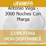 Antonio Vega - 3000 Noches Con Marga cd musicale di Antonio Vega