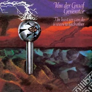 Van Der Graaf Generator - The Least We Can Do Is Wave To Each cd musicale di VAN DER GRAAF GENERATOR