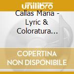 Callas Maria - Lyric & Coloratura Arias cd musicale di Callas Maria