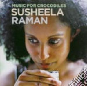 Susheela Raman - Music For Crocodiles cd musicale di RAMAN SUSHEELA