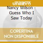 Nancy Wilson - Guess Who I Saw Today cd
