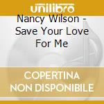 Nancy Wilson - Save Your Love For Me cd