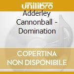 Adderley Cannonball - Domination cd musicale di ADDERLEY CANNONBALL