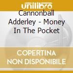 Cannonball Adderley - Money In The Pocket cd musicale di Cannonball Adderley