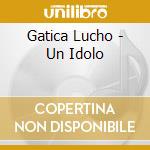 Gatica Lucho - Un Idolo cd musicale di Gatica Lucho