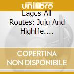 Lagos All Routes: Juju And Highlife. Apala And Fuji cd