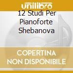 12 Studi Per Pianoforte Shebanova cd musicale di DEBUSSY