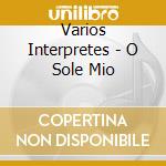 Varios Interpretes - O Sole Mio cd musicale di Varios Interpretes