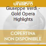 Giuseppe Verdi - Gold Opera Highlights cd musicale di Giuseppe Verdi