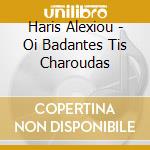 Haris Alexiou - Oi Badantes Tis Charoudas cd