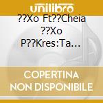 ??Xo Ft??Cheia ??Xo P??Kres:Ta Orai??Tera Tsiftet??Lia - cd
