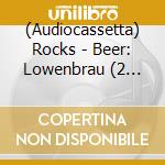 (Audiocassetta) Rocks - Beer: Lowenbrau (2 Audiocassette) cd